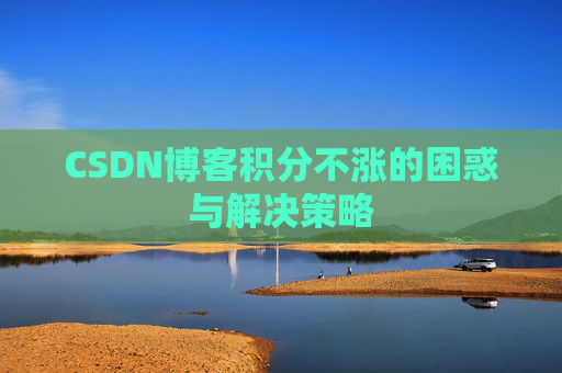 CSDN博客积分不涨的困惑与解决策略